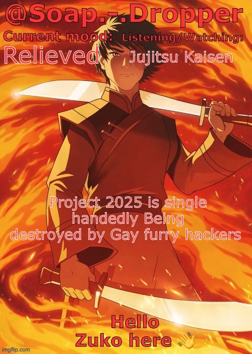 1 in a Billion Furry W | Jujitsu Kaisen; Relieved; Project 2025 is single handedly Being destroyed by Gay furry hackers | image tagged in soap droppers zuko template | made w/ Imgflip meme maker