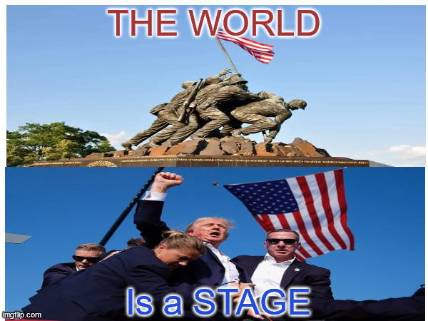 trump | THE WORLD; Is a STAGE | image tagged in trump,assassination | made w/ Imgflip meme maker