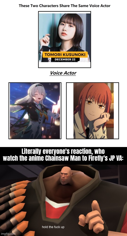 This is still a unbelievable moment. | Literally everyone's reaction, who watch the anime Chainsaw Man to Firefly's JP VA: | image tagged in same voice actor,heavy hold up,funny,honkai star rail,chainsaw man | made w/ Imgflip meme maker