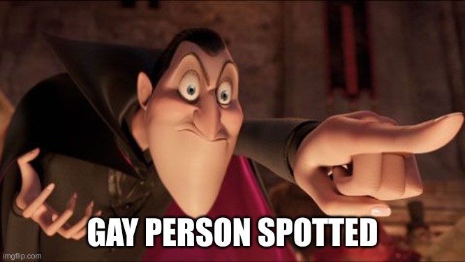 Hotel Transylvania Dracula pointing meme | GAY PERSON SPOTTED | image tagged in hotel transylvania dracula pointing meme | made w/ Imgflip meme maker