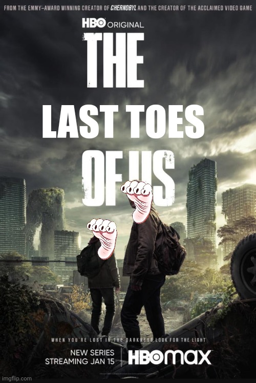 The Last Of Us | LAST TOES | image tagged in the last of us | made w/ Imgflip meme maker