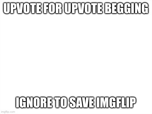 We need to not clout chase here. That’s the whole charm of Imgflip. | UPVOTE FOR UPVOTE BEGGING; IGNORE TO SAVE IMGFLIP | image tagged in upvote begging,save imgflip,relatable,memes,why are you reading the tags | made w/ Imgflip meme maker