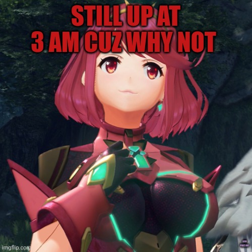 pyra | STILL UP AT 3 AM CUZ WHY NOT; ALSO PYRA'S HOT | image tagged in pyra | made w/ Imgflip meme maker