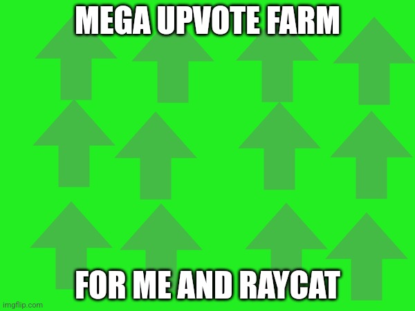 Upvote farm | MEGA UPVOTE FARM; FOR ME AND RAYCAT | image tagged in grow and eat | made w/ Imgflip meme maker