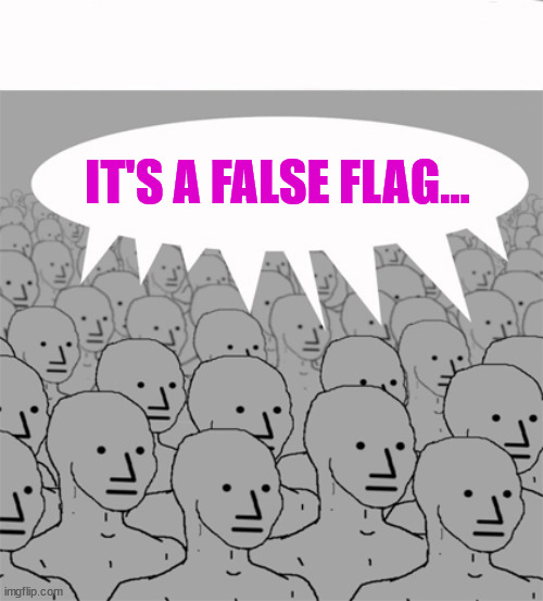 NPCProgramScreed | IT'S A FALSE FLAG... | image tagged in npcprogramscreed | made w/ Imgflip meme maker