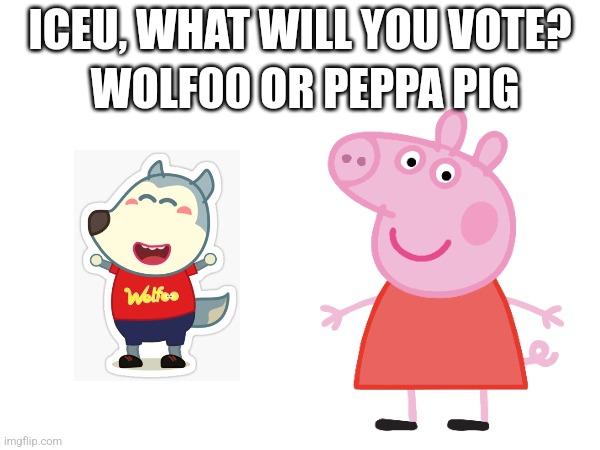 WOLF00 OR PEPPA PIG; ICEU, WHAT WILL YOU VOTE? | made w/ Imgflip meme maker