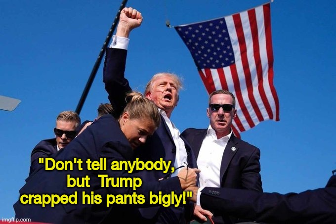 Oooh, that smell... | "Don't tell anybody, but  Trump  crapped his pants bigly!" | image tagged in trump shot | made w/ Imgflip meme maker