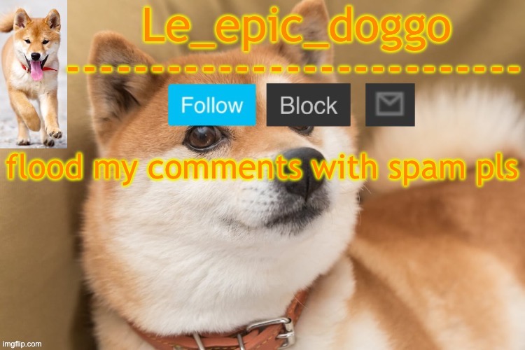 epic doggo's temp back in old fashion | flood my comments with spam pls | image tagged in epic doggo's temp back in old fashion | made w/ Imgflip meme maker