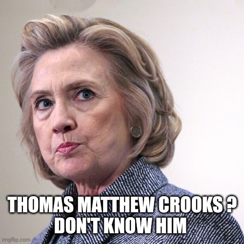 hillary clinton pissed | THOMAS MATTHEW CROOKS ?
DON'T KNOW HIM | image tagged in hillary clinton pissed | made w/ Imgflip meme maker