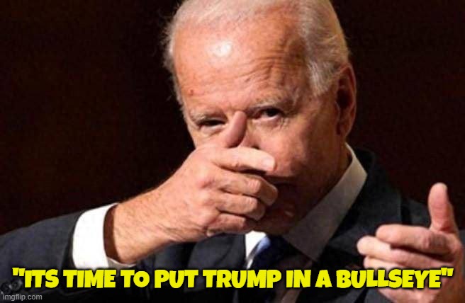 Joe Biden Quote from 5 days ago | "ITS TIME TO PUT TRUMP IN A BULLSEYE" | image tagged in maga,make america great again,assassination,tds,trump derangement syndrome,fjb | made w/ Imgflip meme maker