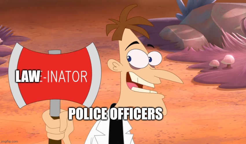 Law-inator | LAW; POLICE OFFICERS | image tagged in axe-inator,police,funny,memes,jpfan102504 | made w/ Imgflip meme maker