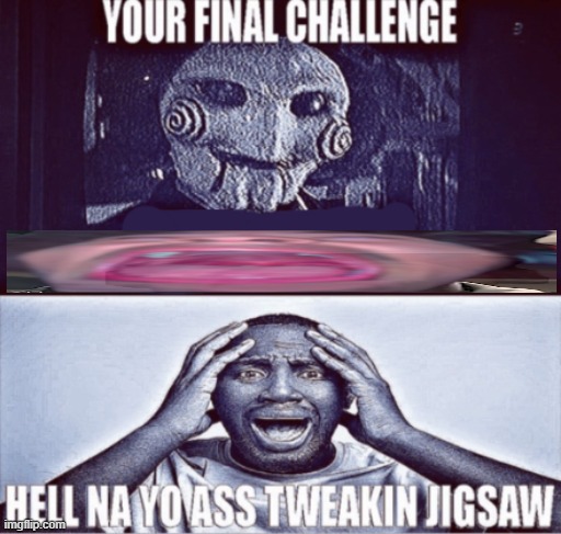 your final challenge | image tagged in your final challenge | made w/ Imgflip meme maker