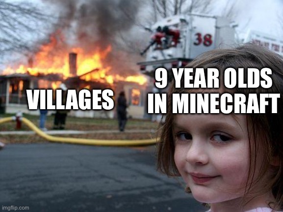 destroy | 9 YEAR OLDS IN MINECRAFT; VILLAGES | image tagged in memes,disaster girl | made w/ Imgflip meme maker