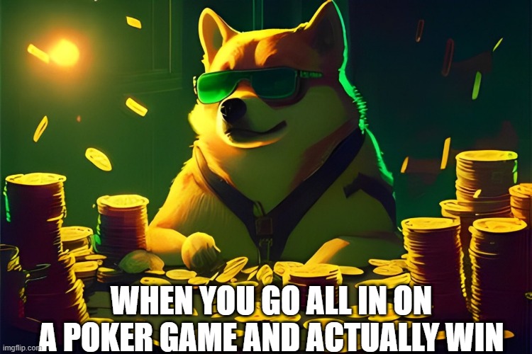 poker game | WHEN YOU GO ALL IN ON A POKER GAME AND ACTUALLY WIN | image tagged in memes | made w/ Imgflip meme maker