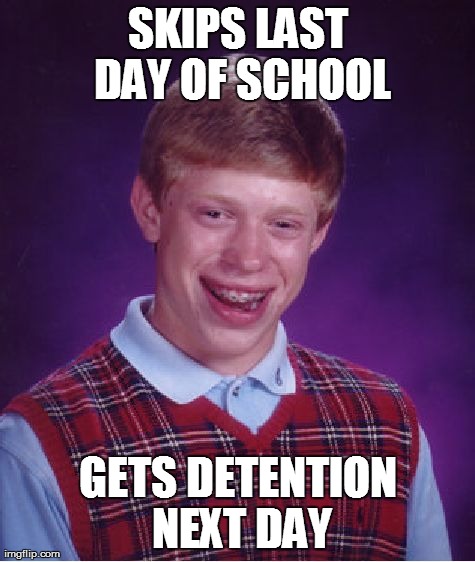 Bad Luck Brian Meme | SKIPS LAST DAY OF SCHOOL GETS DETENTION NEXT DAY | image tagged in memes,bad luck brian | made w/ Imgflip meme maker