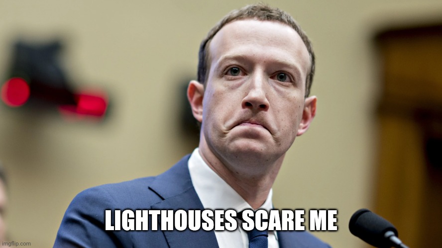 Mark Zuckerberg triggered | LIGHTHOUSES SCARE ME | image tagged in mark zuckerberg triggered | made w/ Imgflip meme maker