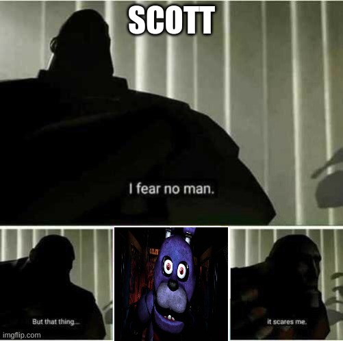 Bonnie was the only animatronic that actually scared Scott | SCOTT | image tagged in i fear no man,fnaf,fnaf_bonnie | made w/ Imgflip meme maker