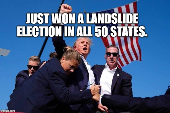 Trump Shot | JUST WON A LANDSLIDE ELECTION IN ALL 50 STATES. | image tagged in trump shot | made w/ Imgflip meme maker