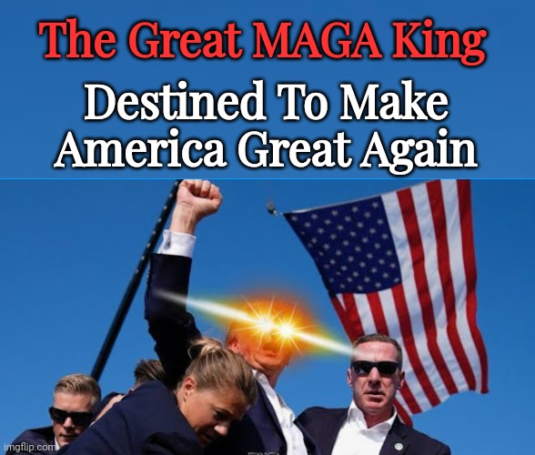 The Great MAGA King | The Great MAGA King; Destined To Make America Great Again | image tagged in the great maga king | made w/ Imgflip meme maker