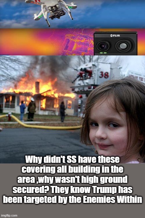 They're a lot cheaper then all the billions they spend to Protect Zelinski or Nathan.. | Why didn't SS have these covering all building in the area ,why wasn't high ground secured? They know Trump has been targeted by the Enemies Within | image tagged in memes,disaster girl | made w/ Imgflip meme maker