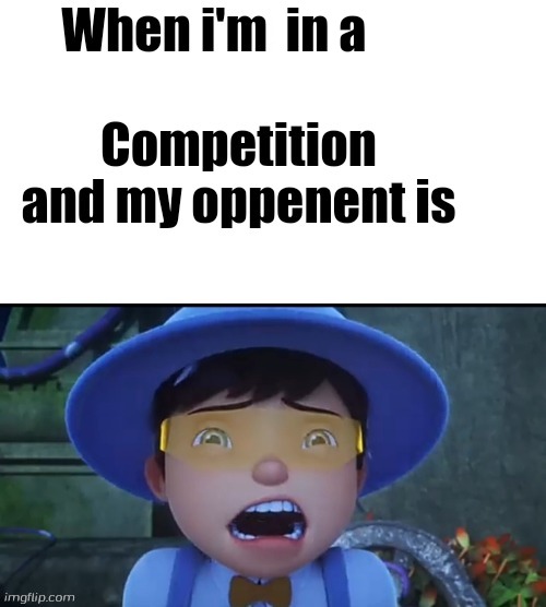 when i'm in a competition and my oppenent is but Boboiboy Solar Blank Meme Template