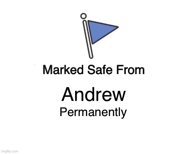 Yes | Andrew; Permanently | image tagged in memes,marked safe from | made w/ Imgflip meme maker