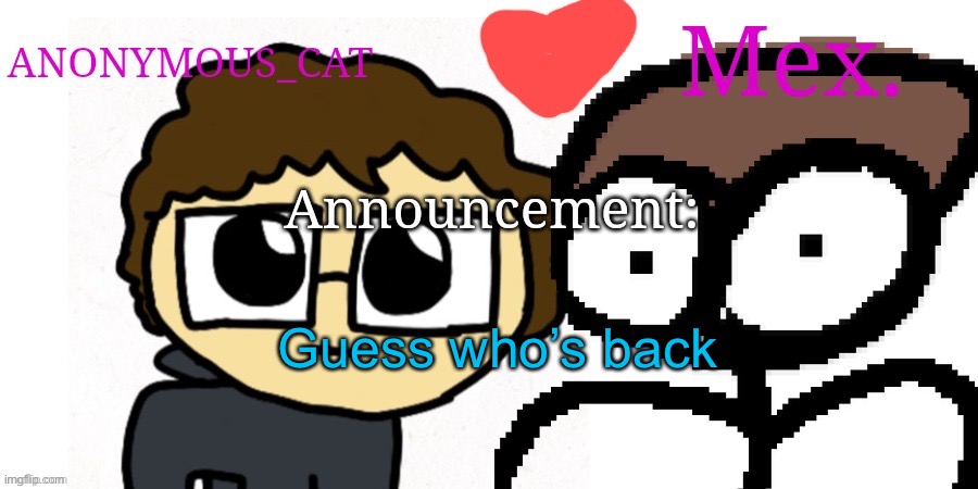 :P | Guess who’s back | image tagged in anon and mex shared temp | made w/ Imgflip meme maker