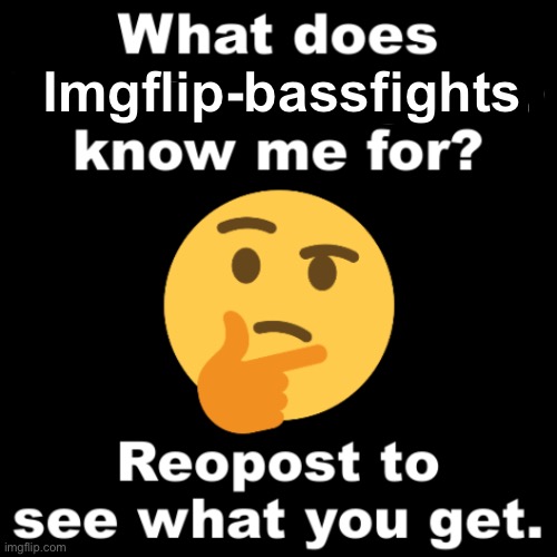 Pluh | Imgflip-bassfights | image tagged in what does ms_memer_group know me for | made w/ Imgflip meme maker