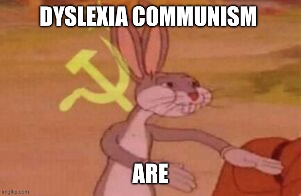 Dyslexia communism | DYSLEXIA COMMUNISM; ARE | image tagged in our | made w/ Imgflip meme maker