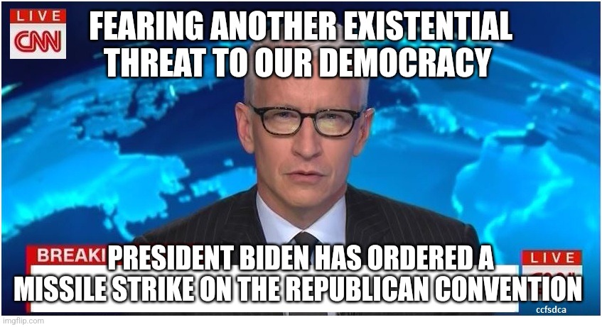 Wouldn't doubt it | FEARING ANOTHER EXISTENTIAL THREAT TO OUR DEMOCRACY; PRESIDENT BIDEN HAS ORDERED A MISSILE STRIKE ON THE REPUBLICAN CONVENTION | image tagged in cnn breaking news anderson cooper | made w/ Imgflip meme maker