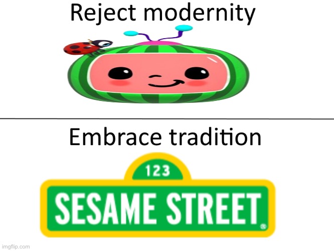 Reject modernity, Embrace tradition | image tagged in reject modernity embrace tradition,sesame street,cocomelon | made w/ Imgflip meme maker