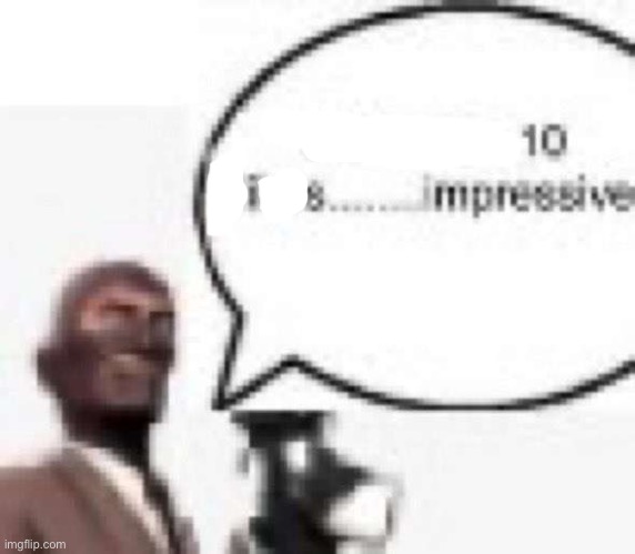 tf2_sniper told me that he has 10gb of porn saved (that’s the context) | image tagged in more than ten likes impressive | made w/ Imgflip meme maker