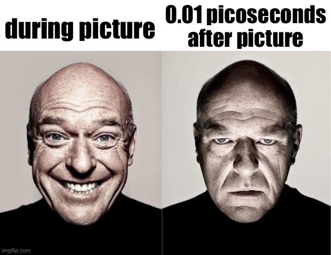 Hank | 0.01 picoseconds after picture; during picture | image tagged in hank | made w/ Imgflip meme maker