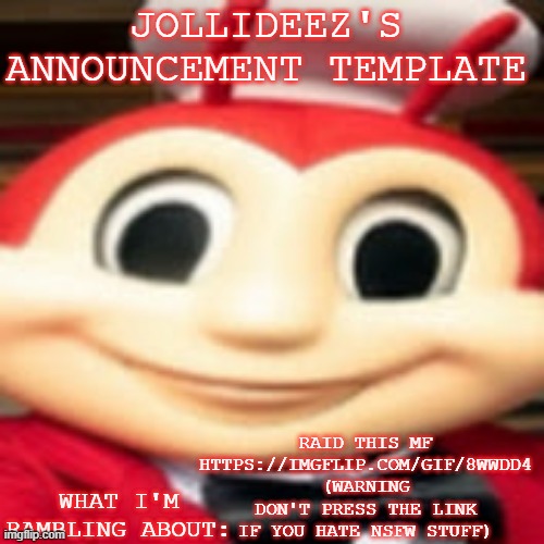 Jollideez's announcement template | RAID THIS MF HTTPS://IMGFLIP.COM/GIF/8WWDD4 (WARNING DON'T PRESS THE LINK IF YOU HATE NSFW STUFF) | image tagged in jollideez's announcement template | made w/ Imgflip meme maker