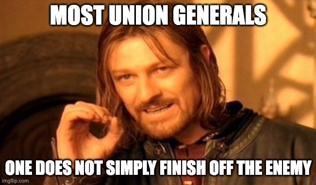 Think about gettysburg the confederates are running and the union doesn't finish them off | MOST UNION GENERALS; ONE DOES NOT SIMPLY FINISH OFF THE ENEMY | image tagged in memes,one does not simply | made w/ Imgflip meme maker