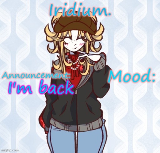 I'm back | image tagged in iridium announcement temp made by t | made w/ Imgflip meme maker