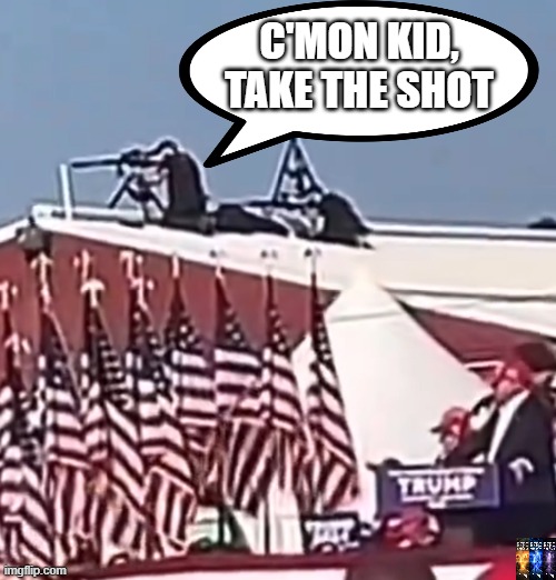 Secret Service Stood Down | C'MON KID,
TAKE THE SHOT | image tagged in trump,assassination,nwo,deep state,secret service | made w/ Imgflip meme maker