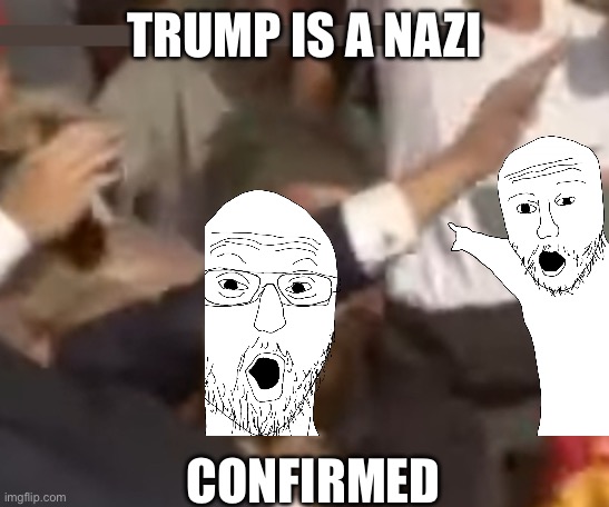 Am I the only one that noticed this? | TRUMP IS A NAZI; CONFIRMED | image tagged in donald trump,trump,soyjak pointing,soyjak,two soyjacks transparent,trump assassination | made w/ Imgflip meme maker