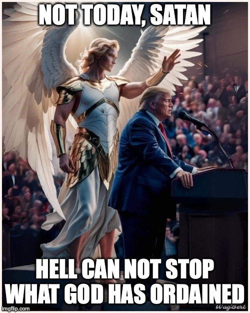 Trump Assassination Attempt | NOT TODAY, SATAN; HELL CAN NOT STOP WHAT GOD HAS ORDAINED | image tagged in trump,donald trump,trump assassination,elon musk,kim cheadle | made w/ Imgflip meme maker