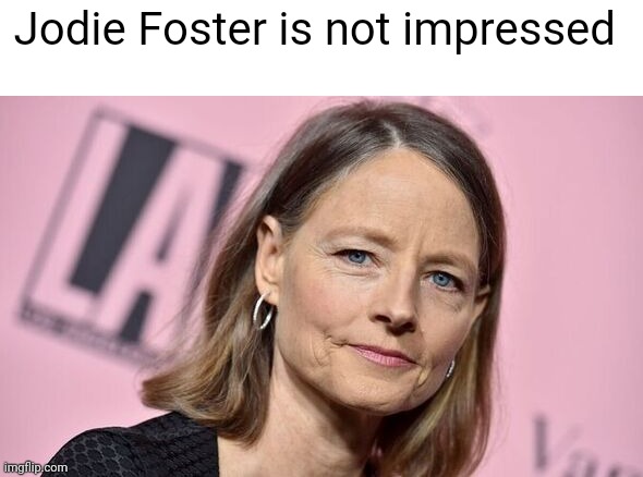 Jodie Foster is not impressed | image tagged in memes,drumpf | made w/ Imgflip meme maker