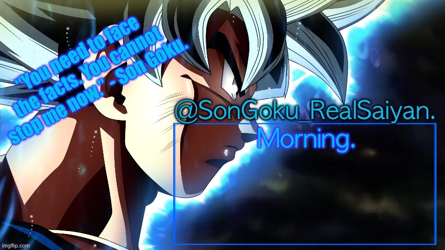 SonGoku_RealSaiyan Temp V3 | Morning. | image tagged in songoku_realsaiyan temp v3 | made w/ Imgflip meme maker