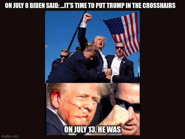 ON JULY 8 BIDEN SAID: ...IT'S TIME TO PUT TRUMP IN THE CROSSHAIRS; ON JULY 13, HE WAS | made w/ Imgflip meme maker