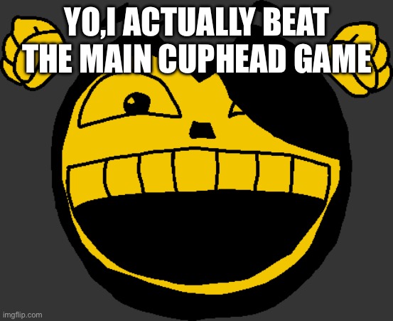 I’m onto the dlc! | YO,I ACTUALLY BEAT THE MAIN CUPHEAD GAME | image tagged in happy inkler | made w/ Imgflip meme maker