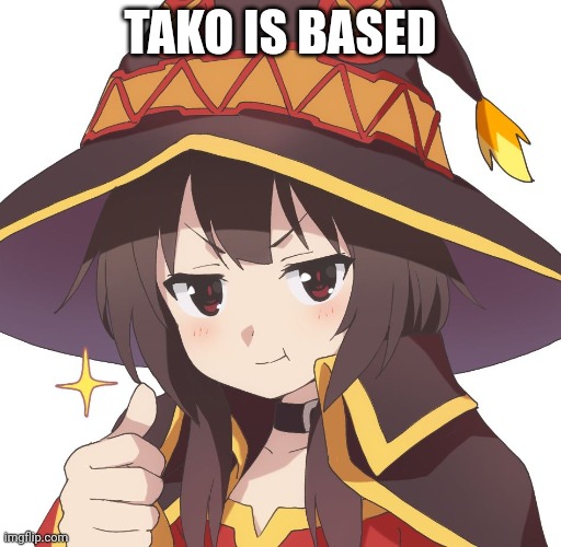 Megumin | TAKO IS BASED | image tagged in megumin | made w/ Imgflip meme maker