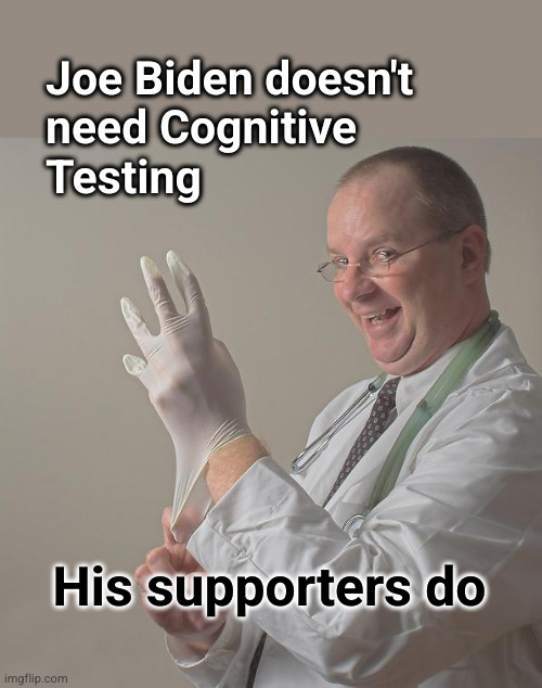 Joe Biden doesn't need Cognitive Testing | Joe Biden doesn't
need Cognitive
Testing; His supporters do | image tagged in insane doctor,biden,cognitive testing | made w/ Imgflip meme maker