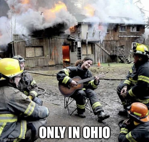 Only in Ohio | ONLY IN OHIO | image tagged in fire,firefighter,firefighters,only in ohio,ohio,august | made w/ Imgflip meme maker