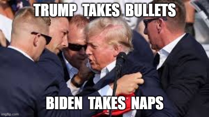 TRUMP  TAKES  BULLETS; BIDEN  TAKES  NAPS | image tagged in donald trump,assassination attempt | made w/ Imgflip meme maker