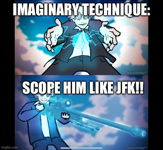 IMAGINARY TECHNIQUE: SCOPE HIM LIKE JFK!! | made w/ Imgflip meme maker