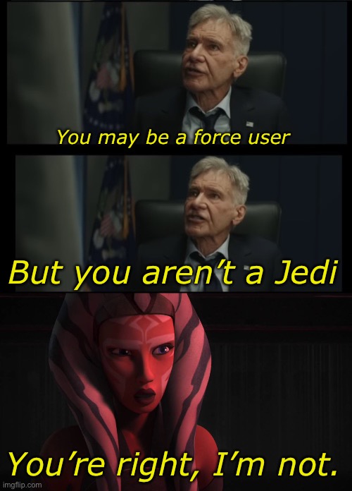 Harrison Ford is in the MCU now. | You may be a force user; But you aren’t a Jedi; You’re right, I’m not. | image tagged in you may be captain america,star wars rebels,captain america 4 | made w/ Imgflip meme maker