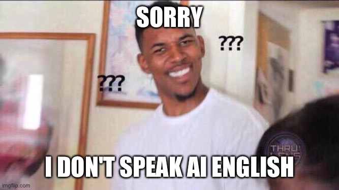 Black guy confused | SORRY I DON'T SPEAK AI ENGLISH | image tagged in black guy confused | made w/ Imgflip meme maker